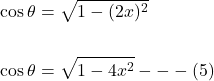 \[\begin{aligned} & \cos \theta=\sqrt{1-(2 x)^{2}} \\ \\ & \cos \theta=\sqrt{1-4 x^{2}}---(5) \end{aligned}\]