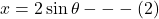 \[x=2 \sin \theta---(2)\]