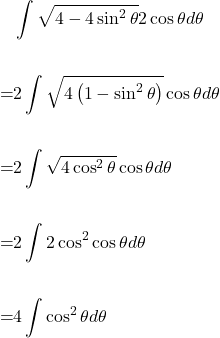 \[\begin{aligned} & \int \sqrt{4-4 \sin ^{2} \theta} 2 \cos \theta d \theta \\ \\ = & 2 \int \sqrt{4\left(1-\sin ^{2} \theta\right)} \cos \theta d \theta \\ \\ = & 2 \int \sqrt{4 \cos ^{2} \theta} \cos \theta d \theta \\ \\ = & 2 \int 2 \cos ^{2} \cos \theta d \theta \\ \\ = & 4 \int \cos ^{2} \theta d \theta \end{aligned}\]