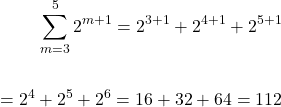 \[\begin{aligned} \sum_{m=3}^{5} 2^{m+1}=2^{3+1}+ 2^{4+1} +2^{5+1} \\ \\ =2^{4}+2^{5}+2^{6}=16+32+64=112 \end{aligned}\]