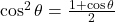 \cos ^{2} \theta=\frac{1+\cos \theta}{2}