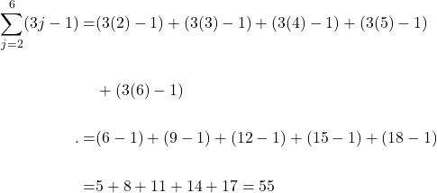 \[\begin{aligned} \sum_{j=2}^{6}(3 j-1)= & (3(2)-1)+(3(3)-1)+(3(4)-1)+(3(5)-1) \\ \\ & +(3(6)-1) \\ \\. = & (6-1)+(9-1)+(12-1)+(15-1)+(18-1) \\ \\ = & 5+8+11+14+17=55 \\ \\ \end{aligned}\]