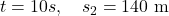 t=10s , \quad s_2=140 \mathrm{~m}