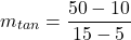 \[m_{tan}=\frac{50-10}{15-5}\]