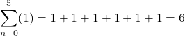 \[\begin{aligned} \sum_{n=0}^{5} (1)=1+1+1+1+1+1=6 \end{aligned}\]