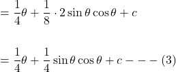 \[\begin{aligned} & =\frac{1}{4} \theta+\frac{1}{8} \cdot 2 \sin \theta \cos \theta+c \\ \\ & =\frac{1}{4} \theta+\frac{1}{4} \sin \theta \cos \theta+c---(3) \end{aligned}\]