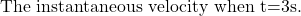 \[\begin{aligned} \text {The instantaneous velocity when }$t=3s.$ \end{aligned}\]