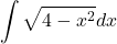 \[\int \sqrt{4-x^{2}} d x\]