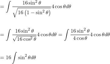 \[\begin{aligned} & =\int \frac{16 \sin ^{2} \theta}{\sqrt{16\left(1-\sin ^{2} \theta\right)}} 4 \cos \theta d \theta \\ \\ & =\int \frac{16 \sin ^{2} \theta}{\sqrt{16 \cos ^{2} \theta}} 4 \cos \theta d \theta=\int \frac{16 \sin ^{2} \theta}{4 \cos \theta} 4 \cos \theta d \theta \\ \\ & =16 \int \sin ^{2} \theta d \theta \end{aligned}\]