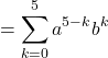 \[\begin{aligned} & =\sum_{k=0}^{5}a^{5-k} b^{k} \end{aligned}\]