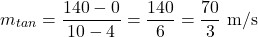 \[\quad m_{tan }=\frac{140-0}{10-4}=\frac{140}{6}=\frac{70}{3} \mathrm{~m} / \mathrm{s}\]