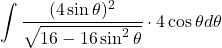 \[\int \frac{(4 \sin \theta)^{2}}{\sqrt{16-16 \sin ^{2} \theta}} \cdot 4 \cos \theta d \theta\]