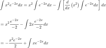 \[\begin{aligned} & \int x^{2} e^{-2 x} d x=x^{2} \int e^{-2 x} d x-\int\left[\frac{d}{d x}\left(x^{2}\right) \int e^{-2 x} d x\right] dx \\ \\ & =x^{2} \frac{e^{-2 x}}{-2}-\int 2 x \frac{e^{-2 x}}{-2} d x \\ \\ & =-\frac{x^{2} e^{-2 x}}{2}+\int x e^{-2 x} d x \end{aligned}\]