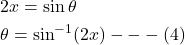 \[\begin{aligned} & 2 x=\sin \theta \\ & \theta=\sin ^{-1}(2 x)---(4) \end{aligned}\]