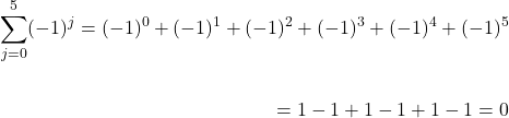 \[\begin{aligned} \sum_{j=0}^{5} (-1)^j=(-1)^{0}+(-1)^{1}+(-1)^{2}+(-1)^{3}+(-1)^{4}+(-1)^{5} \\ \\ =1-1+1-1+1-1=0 \end{aligned}\]