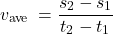 \[v_{\text {ave }} & =\frac{s_2-s_1}{t_2-t_1}\]