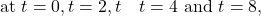 \[\text { at } t=0, t=2, t \quad t=4 \text { and } t=8 \text {, }\]