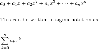 \[\begin{aligned} & a_{0}+a_{1} x+a_{2} x^{2}+a_{3 }x^{3}+\cdots+a_{n} x^{n} \\ \\ & \text {This can be written in sigma notation as } \\ \\ & \sum_{k=0}^{n} a_{k} x^{k} \end{aligned}\]