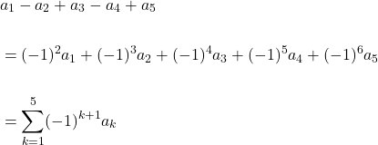 \[\begin{aligned} & a_{1}-a_{2}+a_{3}-a_{4}+a_{5} \\ \\ & =(-1)^{2} a_{1}+(-1)^{3} a_{2}+(-1)^{4} a_{3}+(-1)^{5}a_{4}+(-1)^{6} a_{5} \\ \\ & =\sum_{k=1}^{5}(-1)^{k+1} a_{k} \end{aligned}\]