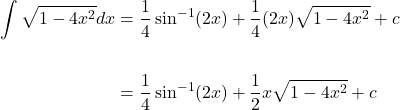 \[\begin{aligned} \int \sqrt{1-4 x^{2}} d x & =\frac{1}{4} \sin ^{-1}(2 x)+\frac{1}{4}(2 x) \sqrt{1-4 x^{2}}+c \\ \\ & =\frac{1}{4} \sin ^{-1}(2 x)+\frac{1}{2} x \sqrt{1-4 x^{2}}+c \end{aligned}\]